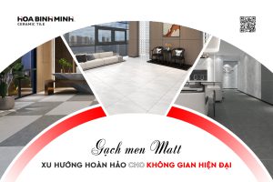 GẠCH MEN MATT XU HƯỚNG HOÀN HẢO CHO KHÔNG GIAN HIỆN ĐẠI