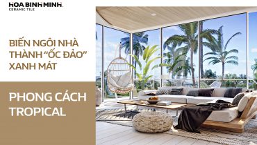 PHONG CÁCH TROPICAL BIẾN NGÔI NHÀ THÀNH “ỐC ĐẢO” XANH MÁT