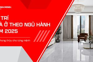 BỐ TRÍ NHÀ Ở THEO NGŨ HÀNH NĂM 2025 – GỢI Ý PHONG THỦY CHO TỪNG MỆNH