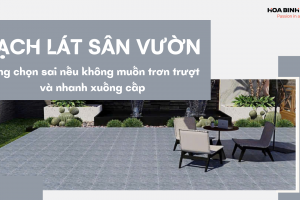 GẠCH LÁT SÂN VƯỜN: ĐỪNG CHỌN SAI NẾU KHÔNG MUỐN TRƠN TRƯỢT VÀ NHANH XUỐNG CẤP