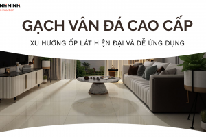 GẠCH VÂN ĐÁ CAO CẤP – XU HƯỚNG ỐP LÁT HIỆN ĐẠI VÀ DỄ ỨNG DỤNG