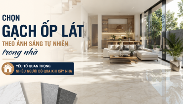 CHỌN GẠCH ỐP LÁT THEO ÁNH SÁNG TỰ NHIÊN TRONG NHÀ – YẾU TỐ QUAN TRỌNG NHIỀU NGƯỜI BỎ QUA KHI XÂY NHÀ