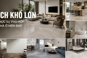 GẠCH ỐP LÁT KHỔ LỚN CÓ THỰC SỰ PHÙ HỢP VỚI NHÀ Ở HIỆN ĐẠI?