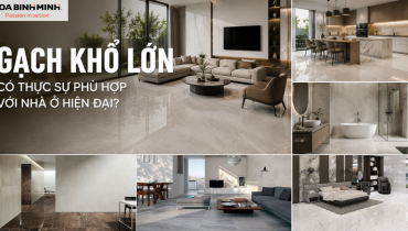 GẠCH ỐP LÁT KHỔ LỚN CÓ THỰC SỰ PHÙ HỢP VỚI NHÀ Ở HIỆN ĐẠI?