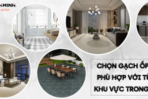 CHỌN GẠCH ỐP LÁT PHÙ HỢP VỚI TỪNG KHU VỰC TRONG NHÀ – GIẢI PHÁP TỐI ƯU TỪ THẨM MỸ ĐẾN ĐỘ BỀN