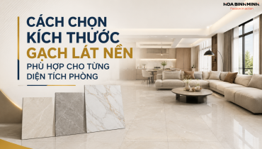 CÁCH CHỌN KÍCH THƯỚC GẠCH LÁT NỀN PHÙ HỢP CHO TỪNG DIỆN TÍCH PHÒNG