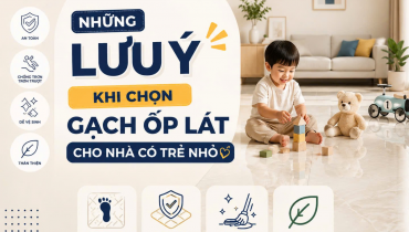 NHỮNG LƯU Ý KHI CHỌN GẠCH ỐP LÁT CHO NHÀ CÓ TRẺ NHỎ