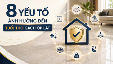 8 YẾU TỐ ẢNH HƯỞNG ĐẾN TUỔI THỌ GẠCH ỐP LÁT