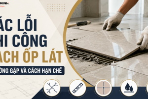 CÁC LỖI THI CÔNG GẠCH ỐP LÁT THƯỜNG GẶP VÀ CÁCH HẠN CHẾ