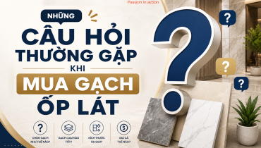 NHỮNG CÂU HỎI THƯỜNG GẶP KHI MUA GẠCH ỐP LÁT