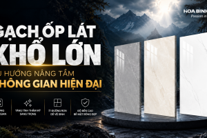 GẠCH ỐP LÁT KHỔ LỚN – XU HƯỚNG NÂNG TẦM KHÔNG GIAN HIỆN ĐẠI